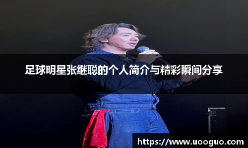 足球明星张继聪的个人简介与精彩瞬间分享